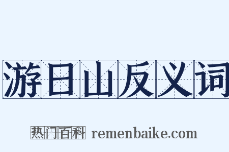 游日山反义词是什么意思的图片